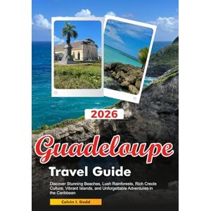 Dodd, Calvin I. GUADELOUPE Travel Guide 2026: Discover Stunning Beaches, Lush Rainforests, Rich Creole Culture, Vibrant Islands, and Unforgettable Adventures in the Caribbean Dodd, Calvin I. GUADELOUPE Travel Guide 2026: Discover Stunning Beaches, Lush Rainforests, Rich Creole Culture, Vibrant Islands, and Unforgettable Adventures in the Caribbean