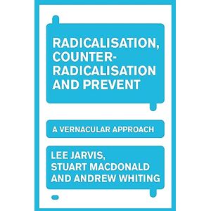 Lee Radicalisation, Counter-Radicalisation, and Prevent: A Vernacular Approach Lee Radicalisation, Counter-Radicalisation, and Prevent: A Vernacular Approach