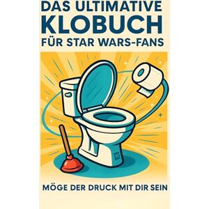 Lang, Olivia Das ultimative Klobuch für Star Wars-Fans: Möge der Druck mit dir sein. Lustiges Geschenk mit Lifehacks, Fun Facts und Geschichten Lang, Olivia Das ultimative Klobuch für Star Wars-Fans: Möge der Druck mit dir sein. Lustiges Geschenk mit Lifehacks, Fun Facts und Geschichten