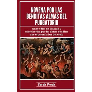 Freeh, Sarah Novena Por Las Benditas Almas Del Purgatorio: Nueve días de oración y misericordia por las almas benditas que esperan la luz del cielo (Spanish Edition) Freeh, Sarah Novena Por Las Benditas Almas Del Purgatorio: Nueve días de oración y misericordia por las almas benditas que esperan la luz del cielo (Spanish Edition)