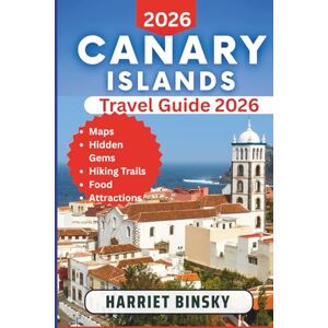 Binsky, Harriet Canary Islands Travel Guide 2026: Your Expert Handbook to Discover Tenerife, Gran Canaria, Lanzarote, Fuerteventura, La Palma, and Beyond with Insider Tips and Local Wisdom Binsky, Harriet Canary Islands Travel Guide 2026: Your Expert Handbook to Discover Tenerife, Gran Canaria, Lanzarote, Fuerteventura, La Palma, and Beyond with Insider Tips and Local Wisdom