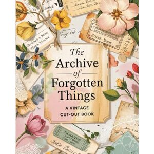 Miszczak, Milena The Archive of Forgotten Things: A Vintage Cut-Out Book with Over 900 Ephemera Pieces for Collage, Journaling, Scrapbooking & Creative Paper Crafts Miszczak, Milena The Archive of Forgotten Things: A Vintage Cut-Out Book with Over 900 Ephemera Pieces for Collage, Journaling, Scrapbooking & Creative Paper Crafts