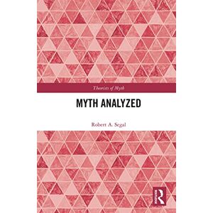 Segal, Robert A. Myth Analyzed (Theorists of Myth) Segal, Robert A. Myth Analyzed (Theorists of Myth)