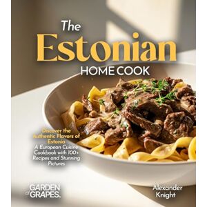 Sinclair, Owen The Estonian Home Cook: Discover the Authentic Flavors of Estonia A European Cuisine Cookbook with 100+ Recipes and Stunning Pictures Sinclair, Owen The Estonian Home Cook: Discover the Authentic Flavors of Estonia A European Cuisine Cookbook with 100+ Recipes and Stunning Pictures