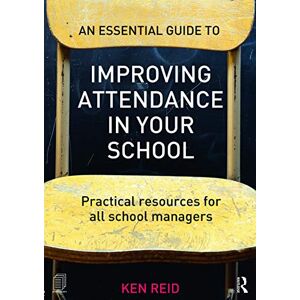 Reid, Ken An Essential Guide to Improving Attendance in your School: Practical resources for all school managers Reid, Ken An Essential Guide to Improving Attendance in your School: Practical resources for all school managers