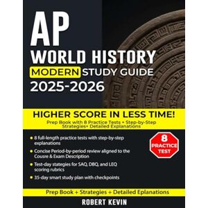 Kevin, Robert AP World History: Modern Study Guide 2025–2026: Get a Higher Score in Less Time! Prep Book with 8 Practice Tests + Step-by-Step Strategies + Detailed Explanations Kevin, Robert AP World History: Modern Study Guide 2025–2026: Get a Higher Score in Less Time! Prep Book with 8 Practice Tests + Step-by-Step Strategies + Detailed Explanations