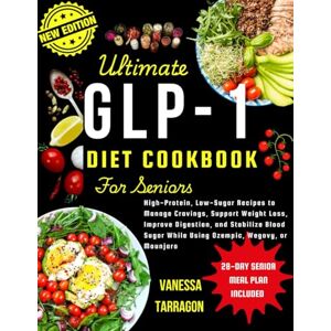 Tarragon, Vanessa Ultimate GLP-1 Diet Cookbook For Seniors: High-Protein, Low-Sugar Recipes to Manage Cravings, Support Weight Loss, Improve Digestion and Stabilize Blood Sugar While Using Ozempic, Wegovy or Mounjaro Tarragon, Vanessa Ultimate GLP-1 Diet Cookbook For Seniors: High-Protein, Low-Sugar Recipes to Manage Cravings, Support Weight Loss, Improve Digestion and Stabilize Blood Sugar While Using Ozempic, Wegovy or Mounjaro