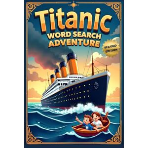 Austin, Everlee Titanic Word Search Adventure (Second Edition): Explore the Unsinkable Ship with 50 Fun Puzzles plus 10 Bonus Coloring Pages! Austin, Everlee Titanic Word Search Adventure (Second Edition): Explore the Unsinkable Ship with 50 Fun Puzzles plus 10 Bonus Coloring Pages!