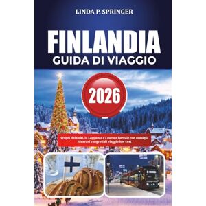 SPRINGER, LINDA P. FINLANDIA GUIDA DI VIAGGIO 2026: Scopri Helsinki, la Lapponia e l'aurora boreale con consigli, itinerari e segreti di viaggio low cost SPRINGER, LINDA P. FINLANDIA GUIDA DI VIAGGIO 2026: Scopri Helsinki, la Lapponia e l'aurora boreale con consigli, itinerari e segreti di viaggio low cost