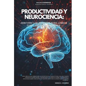 Ovando, Jorge E. PRODUCTIVIDAD Y NEUROCIENCIA:: DESCUBRE LOS SECRETOS PARA LOGRAR TODO LO QUE TE PROPONGAS. (Versión optimizada) (Neuroconoce® – Neurociencia en Acción) Ovando, Jorge E. PRODUCTIVIDAD Y NEUROCIENCIA:: DESCUBRE LOS SECRETOS PARA LOGRAR TODO LO QUE TE PROPONGAS. (Versión optimizada) (Neuroconoce® – Neurociencia en Acción)