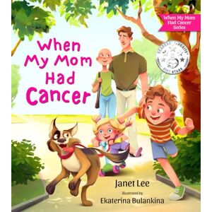 Lee When My Mom Had Cancer: A Heartfelt Children’s Book About What Happens When Mommy Has Cancer and What to Expect Lee When My Mom Had Cancer: A Heartfelt Children’s Book About What Happens When Mommy Has Cancer and What to Expect