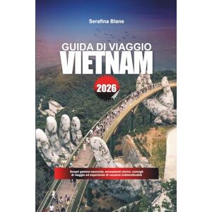 Blane, Serafina GUIDA DI VIAGGIO VIETNAM 2026: Scopri gemme nascoste, monumenti storici, consigli di viaggio ed esperienze di vacanza indimenticabili Blane, Serafina GUIDA DI VIAGGIO VIETNAM 2026: Scopri gemme nascoste, monumenti storici, consigli di viaggio ed esperienze di vacanza indimenticabili