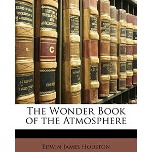 Houston, Edwin James The Wonder Book of the Atmosphere Houston, Edwin James The Wonder Book of the Atmosphere