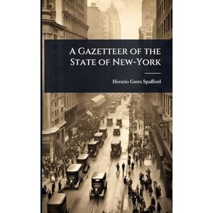 Spafford, Horatio Gates A Gazetteer of the State of New-York Spafford, Horatio Gates A Gazetteer of the State of New-York
