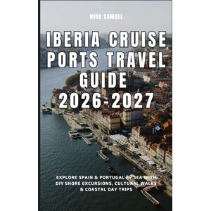 Samuel, Mike Iberia Cruise Ports Guide 2026–2027: Explore Spain & Portugal by Sea with DIY Shore Excursions, Cultural Walks & Coastal Day Trips (European Travel books & Christmas Guides) Samuel, Mike Iberia Cruise Ports Guide 2026–2027: Explore Spain & Portugal by Sea with DIY Shore Excursions, Cultural Walks & Coastal Day Trips (European Travel books & Christmas Guides)