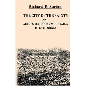 Burton, Sir Richard Francis The City of the Saints and Across the Rocky Mountains to California Burton, Sir Richard Francis The City of the Saints and Across the Rocky Mountains to California