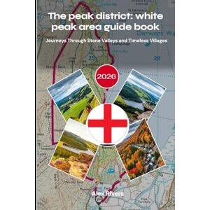 Rivers, Alex The peak district: white peak area guide book 2026: Journeys Through Stone Valleys and Timeless Villages Rivers, Alex The peak district: white peak area guide book 2026: Journeys Through Stone Valleys and Timeless Villages