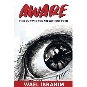 Ibrahim, Wael Aware: Find Out Who You Are Without Porn Ibrahim, Wael Aware: Find Out Who You Are Without Porn