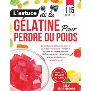 Brennan, Lily L'astuce de la Gélatine pour Perdre du Poids: Le protocole collagène pour la guérison intestinale : fondre la graisse du ventre, réduire l'inflammation et réinitialiser votre métabolisme naturellement Brennan, Lily L'astuce de la Gélatine pour Perdre du Poids: Le protocole collagène pour la guérison intestinale : fondre la graisse du ventre, réduire l'inflammation et réinitialiser votre métabolisme naturellement