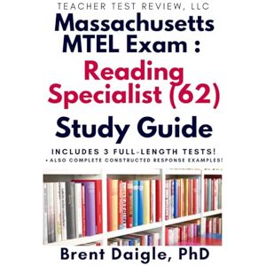 Daigle, Dr. Brent MTEL Reading Specialist (62) Study Guide: Massachusetts Exam Prep with 3 Full-length Practice Tests, Constructed Response Support, and Evidence-Based Literacy Tools Daigle, Dr. Brent MTEL Reading Specialist (62) Study Guide: Massachusetts Exam Prep with 3 Full-length Practice Tests, Constructed Response Support, and Evidence-Based Literacy Tools