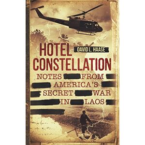 Haase, David L. Hotel Constellation: Notes from America's Secret War in Laos Haase, David L. Hotel Constellation: Notes from America's Secret War in Laos