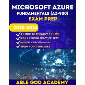 ACADEMY, ABLE GOD MICROSOFT AZURE FUNDAMENTALS (AZ-900) EXAM PREP: Step-by-Step Study Guide with Practice Insights for Microsoft’s Cloud Basics Exam ACADEMY, ABLE GOD MICROSOFT AZURE FUNDAMENTALS (AZ-900) EXAM PREP: Step-by-Step Study Guide with Practice Insights for Microsoft’s Cloud Basics Exam