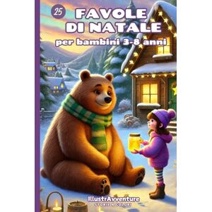 IllustrAvventure Favole di Natale illustrate per bambini: 25 storie della buonanotte a colori: dolci racconti natalizi pieni di magia per bambini dai 3 agli 8 anni IllustrAvventure Favole di Natale illustrate per bambini: 25 storie della buonanotte a colori: dolci racconti natalizi pieni di magia per bambini dai 3 agli 8 anni
