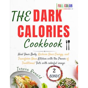 Ronald, Teresa The Dark Calories Cookbook: Heal Your Body, Reclaim Your Energy, and Transform Your Kitchen with the Power of Traditional Fats with colorful image Ronald, Teresa The Dark Calories Cookbook: Heal Your Body, Reclaim Your Energy, and Transform Your Kitchen with the Power of Traditional Fats with colorful image