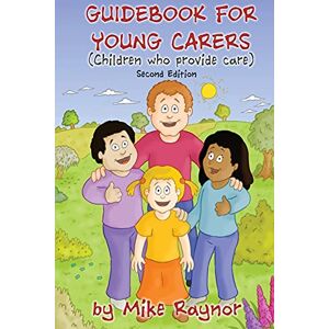 Raynor, Mike Guidebook for Young Carers:: children who provide care (Second Edition) Raynor, Mike Guidebook for Young Carers:: children who provide care (Second Edition)