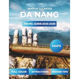 CARTER, MARGIE G. DA NANG TRAVEL GUIDE 2025-2026: Discover Hidden Spots and Unforgettable Adventures in Central Vietnam CARTER, MARGIE G. DA NANG TRAVEL GUIDE 2025-2026: Discover Hidden Spots and Unforgettable Adventures in Central Vietnam