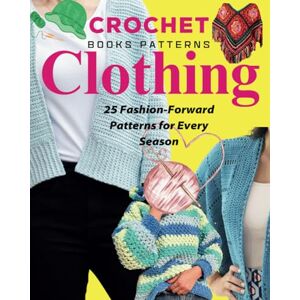 Anderson, Robert Crochet Books Patterns Clothing: 25 Fashion-Forward Patterns for Every Season Anderson, Robert Crochet Books Patterns Clothing: 25 Fashion-Forward Patterns for Every Season