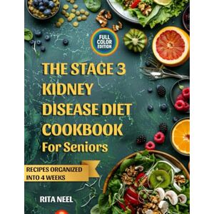 Neel, Rita The stage 3 kidney disease diet cookbook for seniors: Eat with confidence, fight kidney declines naturally and avoid common dietary traps with a realistic 28-day plan for seniors. Neel, Rita The stage 3 kidney disease diet cookbook for seniors: Eat with confidence, fight kidney declines naturally and avoid common dietary traps with a realistic 28-day plan for seniors.