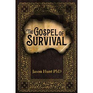 Hunt, Jason The Gospel of Survival: Revealing the good news of Biblical Preparedness Hunt, Jason The Gospel of Survival: Revealing the good news of Biblical Preparedness