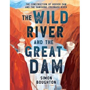 Boughton, Simon The Wild River and the Great Dam: The Construction of Hoover Dam and the Vanishing Colorado River Boughton, Simon The Wild River and the Great Dam: The Construction of Hoover Dam and the Vanishing Colorado River