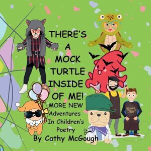 McGough, Cathy THERE'S A MOCK TURTLE INSIDE OF ME! BOOK 6! More New Adventures In Children's Poetry!: More New Adventures In Children's Poetry McGough, Cathy THERE'S A MOCK TURTLE INSIDE OF ME! BOOK 6! More New Adventures In Children's Poetry!: More New Adventures In Children's Poetry