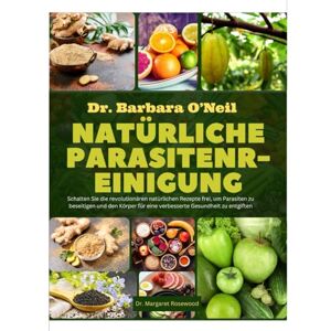 Rosewood DR. BARBARA O'NEILL NATÜRLICHE PARASITENREINIGUNG: Schalten Sie die revolutionären natürlichen Rezepte frei, um Parasiten zu beseitigen und den Körper für eine verbesserte Gesundheit zu entgiften Rosewood DR. BARBARA O'NEILL NATÜRLICHE PARASITENREINIGUNG: Schalten Sie die revolutionären natürlichen Rezepte frei, um Parasiten zu beseitigen und den Körper für eine verbesserte Gesundheit zu entgiften