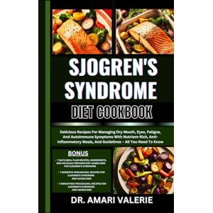 VALERIE, DR. AMARI SJOGREN'S SYNDROME DIET COOKBOOK: Delicious Recipes For Managing Dry Mouth, Eyes, Fatigue, And Autoimmune Symptoms With Nutrient-Rich, Anti-Inflammatory Meals, And Guidelines – All You Need To Know VALERIE, DR. AMARI SJOGREN'S SYNDROME DIET COOKBOOK: Delicious Recipes For Managing Dry Mouth, Eyes, Fatigue, And Autoimmune Symptoms With Nutrient-Rich, Anti-Inflammatory Meals, And Guidelines – All You Need To Know