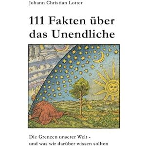 Lotter, Johann Christian 111 Fakten über das Unendliche: Was wir über die Grenzen unserer Welt wissen sollten Lotter, Johann Christian 111 Fakten über das Unendliche: Was wir über die Grenzen unserer Welt wissen sollten