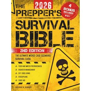 Barret, Ronald R. The Prepper’s Survival Bible: The Ultimate Worst-Case Scenario Survival Guide Food & Water Preparedness, Stockpiling, Disaster Management, First Aid, Bushcraft & Off-Grid Living Barret, Ronald R. The Prepper’s Survival Bible: The Ultimate Worst-Case Scenario Survival Guide Food & Water Preparedness, Stockpiling, Disaster Management, First Aid, Bushcraft & Off-Grid Living