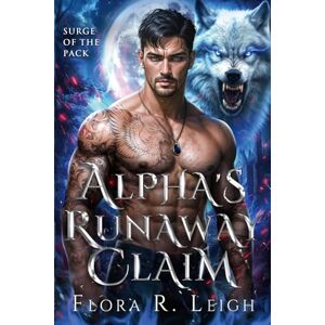 R. Leigh, Flora The Alpha's Runaway Claim: Rejected Mate Secret Baby Power Couple Paranormal Romance (Surge of The Pack) R. Leigh, Flora The Alpha's Runaway Claim: Rejected Mate Secret Baby Power Couple Paranormal Romance (Surge of The Pack)