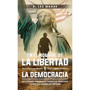 Lee En el Nombre de la Libertad y la Democracia: Reflexiones Personales sobre los Derechos Civiles y la Guerra de Vietnam Lee En el Nombre de la Libertad y la Democracia: Reflexiones Personales sobre los Derechos Civiles y la Guerra de Vietnam