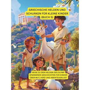 Sohrabi, Gabi Griechische Helden und Schurken für kleine Kinder (Buch 5): Reise zu den Helden des Olymp – spannende Geschichten für Kinder über Mut, Herz und Abenteuerlust Sohrabi, Gabi Griechische Helden und Schurken für kleine Kinder (Buch 5): Reise zu den Helden des Olymp – spannende Geschichten für Kinder über Mut, Herz und Abenteuerlust