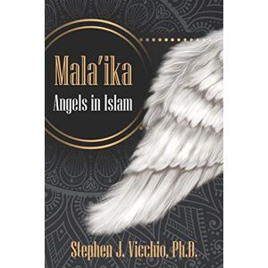 Vicchio Ph.D., Stephen J. Mala'ika Angels in Islam Vicchio Ph.D., Stephen J. Mala'ika Angels in Islam