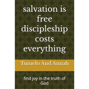 And Annah, Tumelo salvation is free discipleship costs everything: find joy in the truth of God And Annah, Tumelo salvation is free discipleship costs everything: find joy in the truth of God