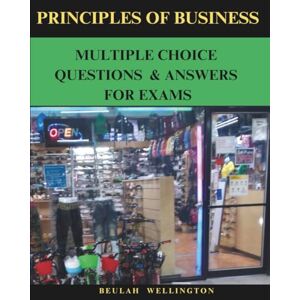 Wellington, Beulah Principles of Business Multiple Choice Questions & Answers for Exams Wellington, Beulah Principles of Business Multiple Choice Questions & Answers for Exams