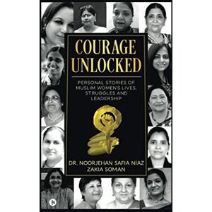 Dr. Noorjehan Safia Niaz Courage Unlocked: Personal Stories of Muslim Women’s Lives, Struggles and Leadership Dr. Noorjehan Safia Niaz Courage Unlocked: Personal Stories of Muslim Women’s Lives, Struggles and Leadership