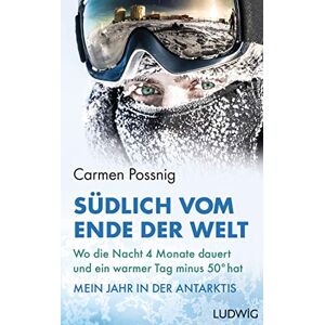 Possnig, Carmen Südlich vom Ende der Welt: Wo die Nacht vier Monate dauert und ein warmer Tag minus 50 Grad hat – Mein Jahr in der Antarktis Die (Reserve-)Astronautin der ESA erzählt Possnig, Carmen Südlich vom Ende der Welt: Wo die Nacht vier Monate dauert und ein warmer Tag minus 50 Grad hat – Mein Jahr in der Antarktis Die (Reserve-)Astronautin der ESA erzählt