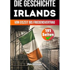 Skriuwer.com Die Geschichte Irlands: Von Eiszeit bis Friedensvertrag (Die Geschichte der Länder) Skriuwer.com Die Geschichte Irlands: Von Eiszeit bis Friedensvertrag (Die Geschichte der Länder)