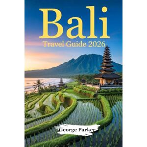 Parker, George Bali Travel Guide 2026: Easy Trip Planning for First-Time Visitors with Local Culture Tips, Beach Highlights, and Practical Advice for a Smooth Vacation Parker, George Bali Travel Guide 2026: Easy Trip Planning for First-Time Visitors with Local Culture Tips, Beach Highlights, and Practical Advice for a Smooth Vacation