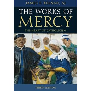 Keenan, James The Works of Mercy: Third Edition: The Heart of Catholicism Keenan, James The Works of Mercy: Third Edition: The Heart of Catholicism